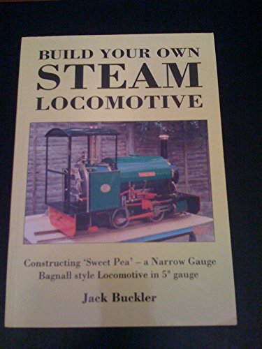 Build Your Own Steam Locomotive: Constructing 'SweetPea' a Narrow Gauge Bagnall Style Locomotive in 5" Gauge
