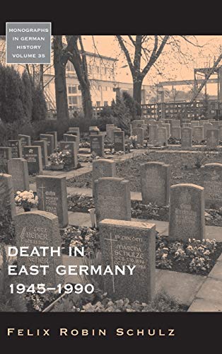 Death in East Germany, 1945-1990. Felix Robin Schulz: 35 (Monographs in German History, 35)