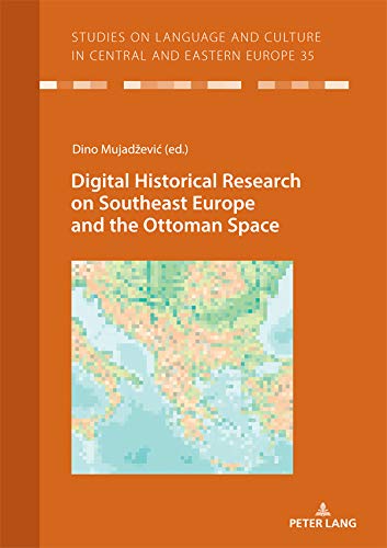Digital Historical Research on Southeast Europe and the Ottoman Space (Studies on Language and Culture in Central and Eastern Europe Book 35) (English Edition)