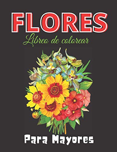 Flores: Libro De Colorear Para Mayores: Cuaderno de muchos ilustraciones de flores, rosas, patrones para colorear para niños y adultos ayuda en aliviar el estrés y relajarse