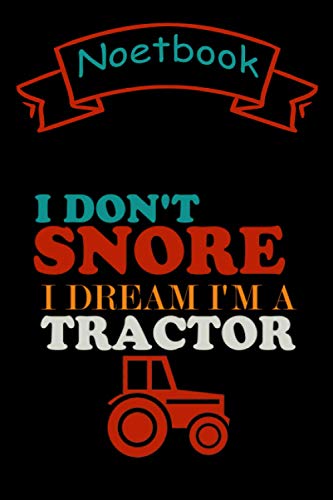 I Don't Snore I Dream I'm A Tractor, Notebook: Lined Notebook/ journal souvenir,120 Pages,6x9,Soft Cover, composition Blank ruled notebook for you or ... to use it in school or for you to use at home
