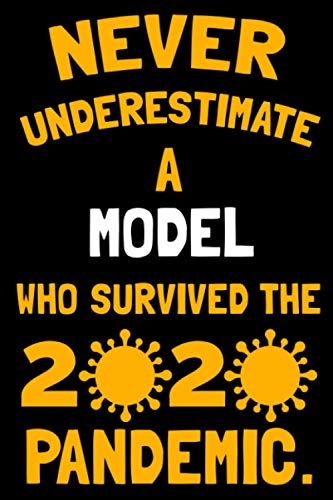 NEVER UNDERSTIMATE A MODEL WHO SURVIVED THE 2020 PANDEMIC.: Blank Lined Notebook Journal for MODEL , Work, School, Office - Funny Novelty Gag Gift for Adults, Coworker (Funny Office Journals).