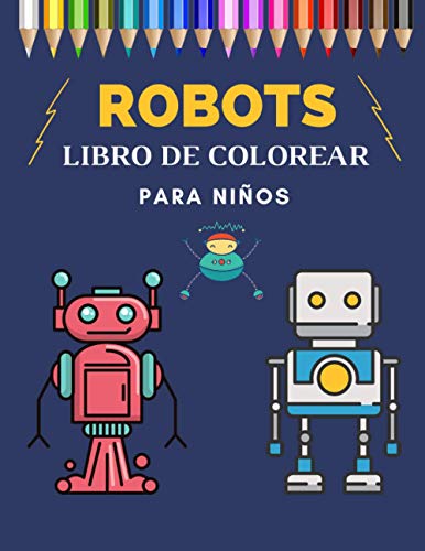 Robots Libro de Colorear Para Niños: 30 páginas de colorear Robot completamente únicas para niños que aman los robots