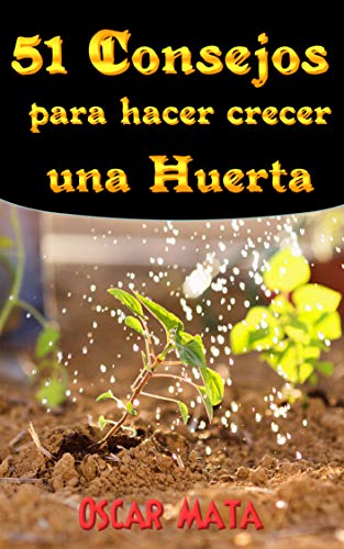 51 Consejos para hacer crecer una Huerta: trucos, consejos, tips y otras utilidades para que tu huerto cresca de manera especial