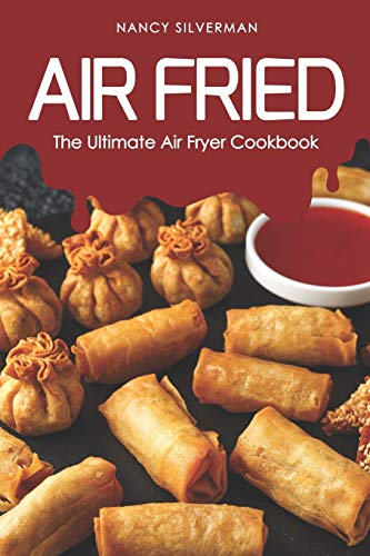 Air Fried: The Ultimate Air Fryer Cookbook