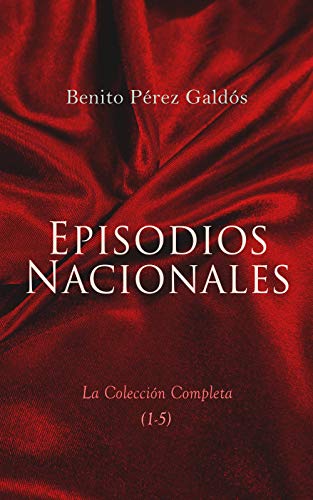 Episodios Nacionales - La Colección Completa (1-5): 46 Novelas Históricas in Cinco Series