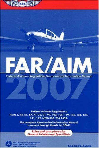 Far/Aim 2007: Federal Aviation Regulations / Aeronautical Information Manual (Asa's 2007 Far and Aim Series)