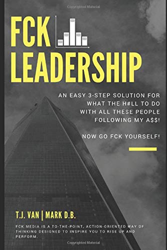F.C.K. Leadership: An easy 3-step solution for what the hell to do with all these people following my ass.