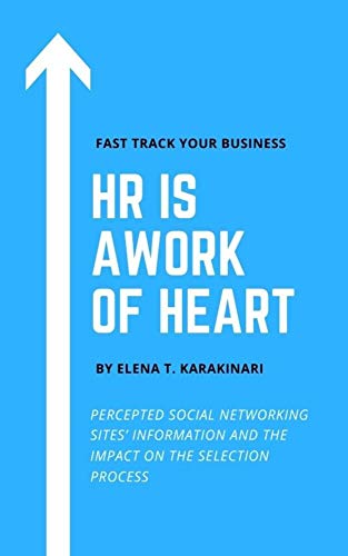 HR IS A WORK OF HEART: PERCEPTED SOCIAL NETWORKING SITES’ INFORMATION AND THE IMPACT ON THE SELECTION PROCESS (English Edition)