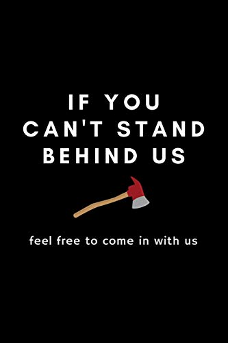 If You Can't Stand Behind Us Feel Free To Come In With Us: Funny Firefighter Fire Department Notebook Gift Idea For Firefighting Rescuer - 120 Pages (6" x 9") Hilarious Gag Present