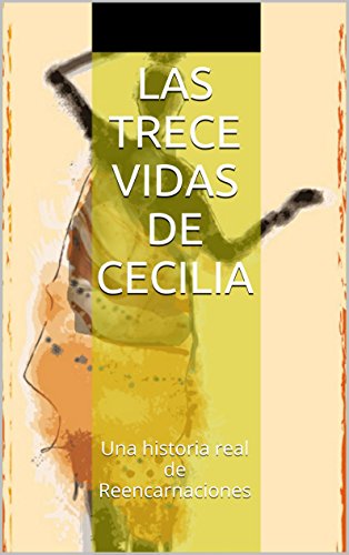 Las trece vidas de Cecilia: Una historia real de Reencarnaciones