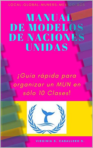 Manual de Modelo de Naciones Unidas: ¡Guía Rápida para organizar el Modelo de Naciones Unidas en sólo 10 clases!