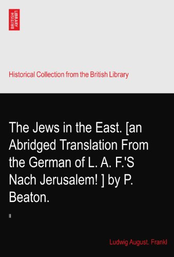 The Jews in the East. [an Abridged Translation From the German of L. A. F.'S Nach Jerusalem!?] by P. Beaton.: II