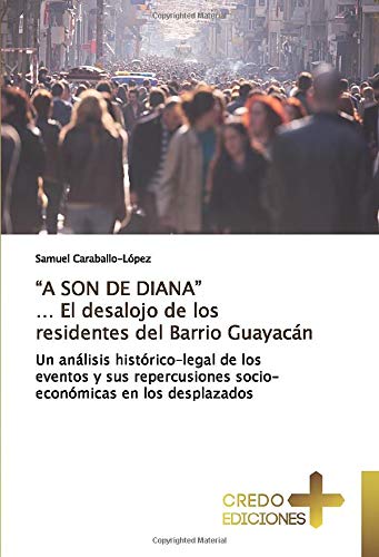 “A SON DE DIANA” … El desalojo de los residentes del Barrio Guayacán: Un análisis histórico-legal de los eventos y sus repercusiones socio-económicas en los desplazados