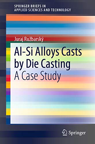 Al-Si Alloys Casts by Die Casting: A Case Study (SpringerBriefs in Applied Sciences and Technology) (English Edition)