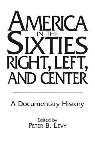 America in the Sixties--Right, Left, and Center: A Documentary History (History; 60)