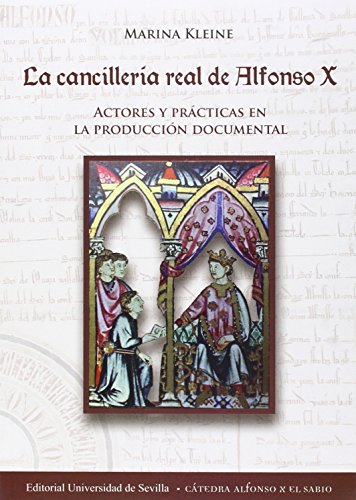 Cancilleria Real De Alfonso X,La (Incluye Cd): Actores y prácticas en la producción documental: 295 (Historia y Geografía)