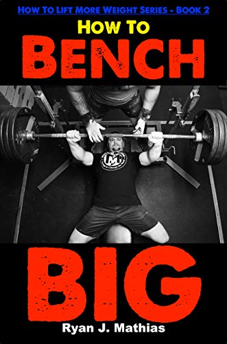 How To Bench BIG: 12 Week Bench Press Program and Technique Guide (How To Lift More Weight Series Book 2) (English Edition)