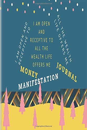 I am open and receptive to all the wealth life offers me Money Manifestation Journal: Your Companion In Your JourneyTo Manifest All Your Monetary And Financial Goals (Money Journal)