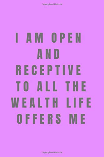 I am open and receptive to all the wealth life offers me: Wealth affirmations.  Attract money!  For girls, pink, gift. Notebook, Journal, Diary (110 Pages, Blank, 6 x 9)