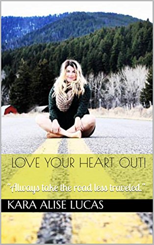 Love Your Heart Out!: Always take the road less traveled. (English Edition)