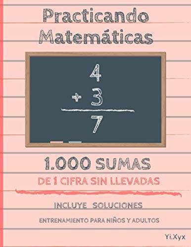 Practicando Matemáticas 1000 sumas de 1 cifra sin llevadas – Incluye soluciones – Entrenamiento para niños y adultos