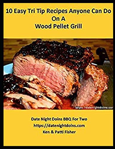 10 Easy Tri Tip Recipes Anyone Can Do On A Wood Pellet Grill: 2 (Date Night Doins BBQ For Two)