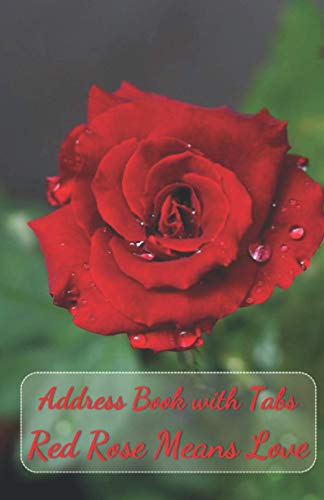 Address Book with Tabs Red Rose Means Love: with A-Z index page numbers alphabetical tabs, 106 pages (4 pages per letter) for contact name, home ... likedin, whatsapp (Size 5.5"x8.5") - Flower