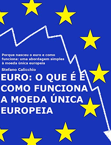 EURO: o que é e como funciona a moeda única europeia: Porque nasceu o euro e como funciona: uma abordagem simples à moeda única europeia (Portuguese Edition)