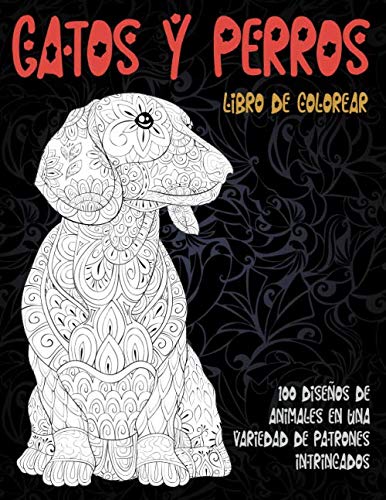 Gatos y perros - Libro de colorear - 100 diseños de animales en una variedad de patrones intrincados