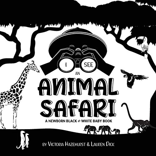 I See an Animal Safari: A Newborn Black & White Baby Book (High-Contrast Design & Patterns) (Giraffe, Elephant, Lion, Tiger, Monkey, Zebra, ... Early Readers: Children's Learning Books)