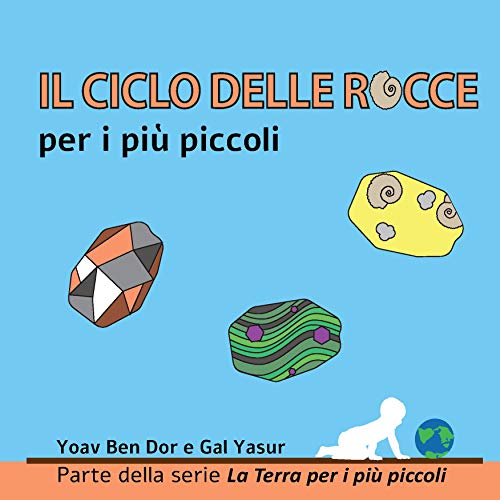 Il ciclo delle rocce per i più piccoli : The rock cycle for toddlers (Italian edition) (La Terra per i più piccoli Vol. 1)