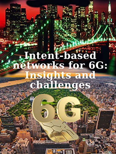 Intent-based networks for 6G: Insights and challenges: 6g technology (English Edition)