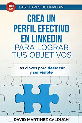 Crea un perfil eficaz en LinkedIn para conseguir tus objetivos: Las claves para destacar y ser visible: Volume 1 (Las claves de LinkedIn)