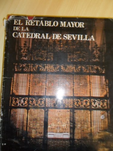 El retablo mayor de la Catedral de Sevilla : estudios e investigaciones realizadas con motivo de su restauración