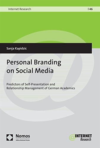 Personal Branding on Social Media: Predictors of Self-Presentation and Relationship Management of German Academics (Internet Research Book 46) (English Edition)