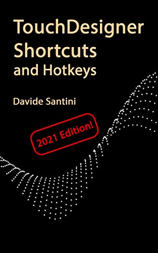 TouchDesigner Shortcuts and Hotkeys: 2021 Edition Quick Reference Guide (Learn TouchDesigner) (English Edition)