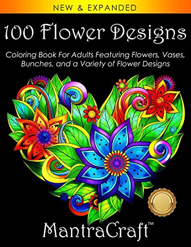 100 Flower Designs: Coloring Book For Adults Featuring Flowers, Vases, Bunches, and a Variety of Flower Designs (Adult Coloring Books)