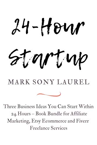 24-Hour Startup: Three Business Ideas You Can Start Within 24 Hours – Book Bundle for Affiliate Marketing, Etsy Ecommerce and Fiverr Freelance Services (English Edition)