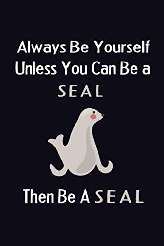 Always Be Yourself Unless You Can Be a seal Then Always Be a seal: Blank Lined Notebook/Journal, 6x9 inch format, wonderful birthday gift, Christmas ... Funny animal Notebook for women and men.
