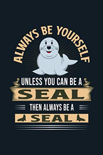 Always Be Yourself Unless You Can Be A Seal Then Always Be A Seal: Funny Seal Ocean Notebook 120 pages 6"x9"|5x5 mm Graph Paper| perfect as math book, ... workbook and diary Great Gift For Seal Lovers