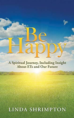 Be Happy: A Spiritual Journey, Including Insight About Ets and Our Future (English Edition)