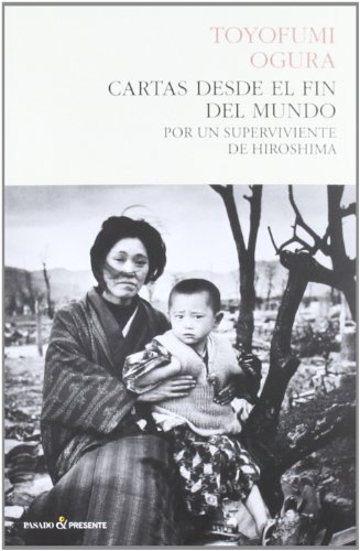 Cartas Desde El Fin Del Mundo: Por un superviviente de Hiroshima (HISTORIA)