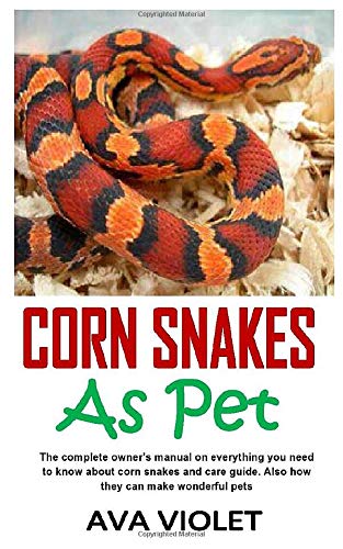 CORN SNAKES AS PET: The complete owner’s manual on everything you need to know about corn snakes and care guide. Also how they can make wonderful pets