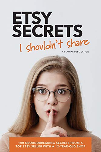 Etsy Secrets I Shouldn't Share: 100 Groundbreaking Secrets from a Top Seller with a 12-Year-Old Shop
