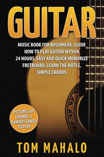 Guitar:Guitar Music Book For Beginners, Guide How To Play Guitar Within 24 Hours (Guitar lessons, Guitar Book for Beginners, Fretboard, Notes, Chords,)