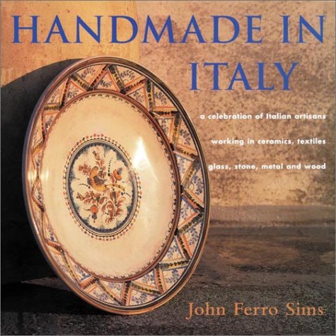 Handmade in Italy: A Celebration of Italian Artisans Working in Ceramics, Textiles, Glass, Stone, Metal and Wood