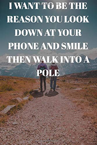 I want to be the reason you look down at your phone and smile Then walk into a pole : Lined Notebook/Journal; Inspirational Gifts, Quote Dot Grid, ... Sketch ... For Everyday Use | Large 120 Pa