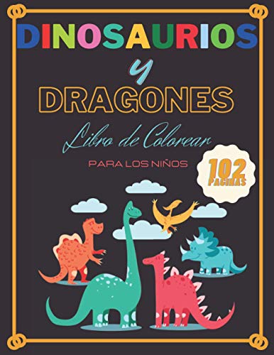 Libro de Colorear Dinosaurios y Dragones Para Los Niños: Cuaderno de 52 Dibujos Muy Claros de Dinosaurios y Dragones animados Para Colorear y ... y de 2 a 12 años, 102 Paginas 8,5x11 in