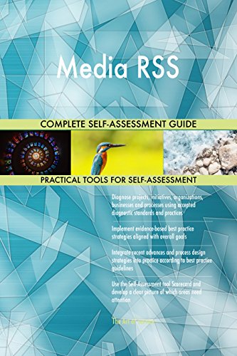 Media RSS All-Inclusive Self-Assessment - More than 680 Success Criteria, Instant Visual Insights, Comprehensive Spreadsheet Dashboard, Auto-Prioritized for Quick Results